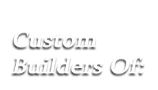 Custom Builders Of: